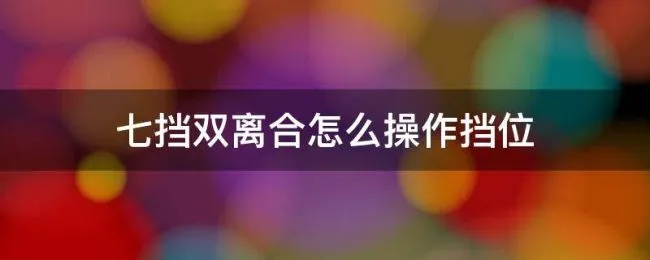 七挡双离合怎么操作挡位（7挡双离合怎么挂挡）